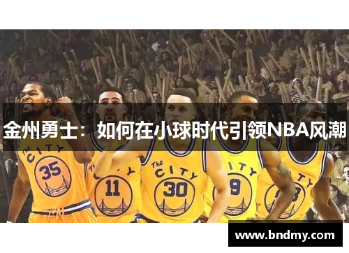 金州勇士:如何在小球时代引领NBA风潮 金州勇士:如何在小球时代引领NBA风潮