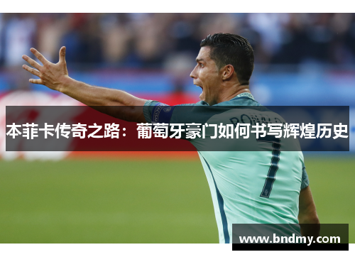 本菲卡传奇之路:葡萄牙豪门如何书写辉煌历史 本菲卡传奇之路:葡萄牙豪门如何书写辉煌历史