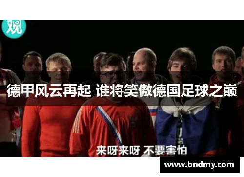 德甲风云再起 谁将笑傲德国足球之巅 德甲风云再起 谁将笑傲德国足球之巅