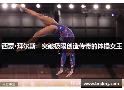 西蒙·拜尔斯：突破极限创造传奇的体操女王