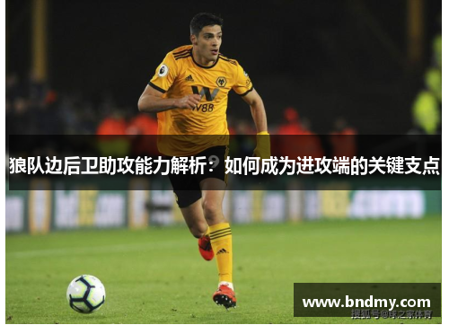 狼队边后卫助攻能力解析：如何成为进攻端的关键支点